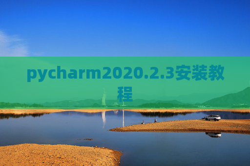 pycharm2020.2.3安装教程 pycharm2020.2.3安装教程